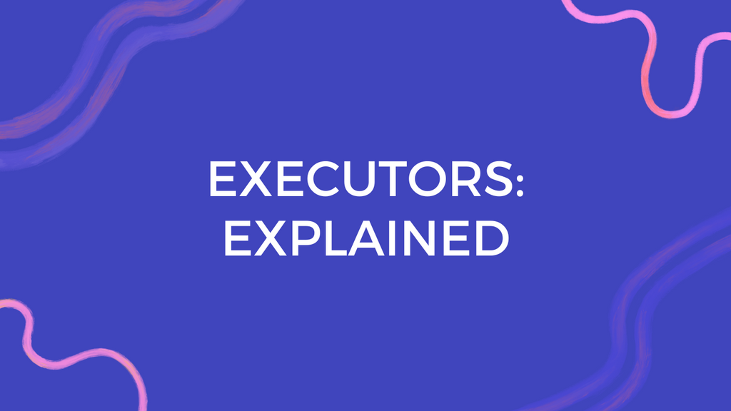 Executors: Explained